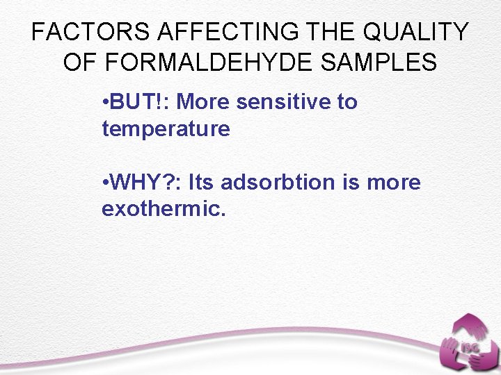 FACTORS AFFECTING THE QUALITY OF FORMALDEHYDE SAMPLES • BUT!: More sensitive to temperature •