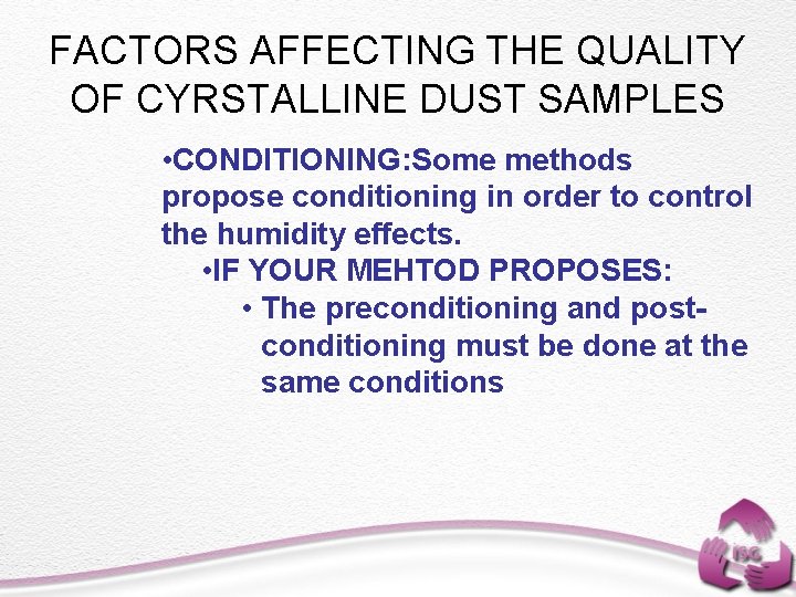 FACTORS AFFECTING THE QUALITY OF CYRSTALLINE DUST SAMPLES • CONDITIONING: Some methods propose conditioning