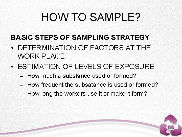 HOW TO SAMPLE? BASIC STEPS OF SAMPLING STRATEGY • DETERMINATION OF FACTORS AT THE