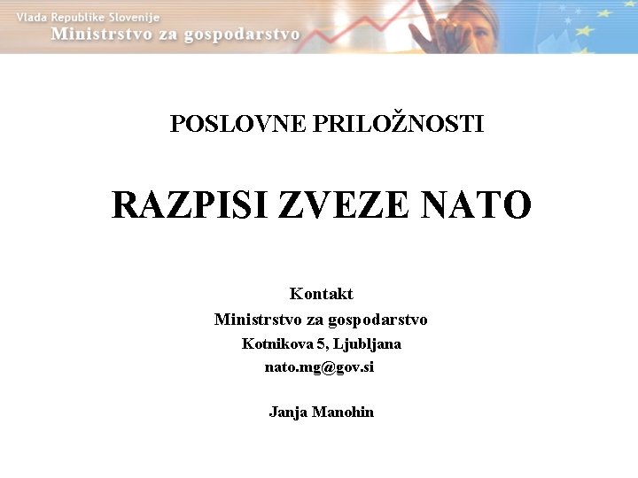 POSLOVNE PRILOŽNOSTI RAZPISI ZVEZE NATO Kontakt Ministrstvo za gospodarstvo Kotnikova 5, Ljubljana nato. mg@gov.