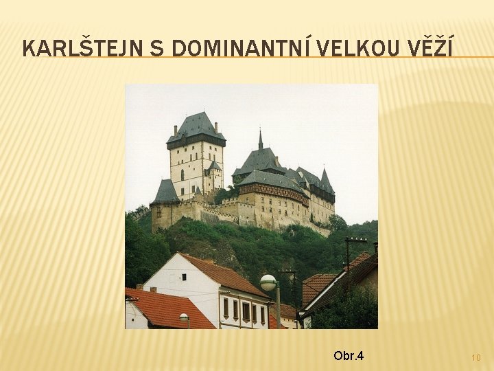 KARLŠTEJN S DOMINANTNÍ VELKOU VĚŽÍ Obr. 4 10 