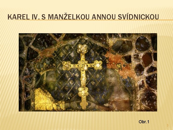 KAREL IV. S MANŽELKOU ANNOU SVÍDNICKOU Obr. 1 3 