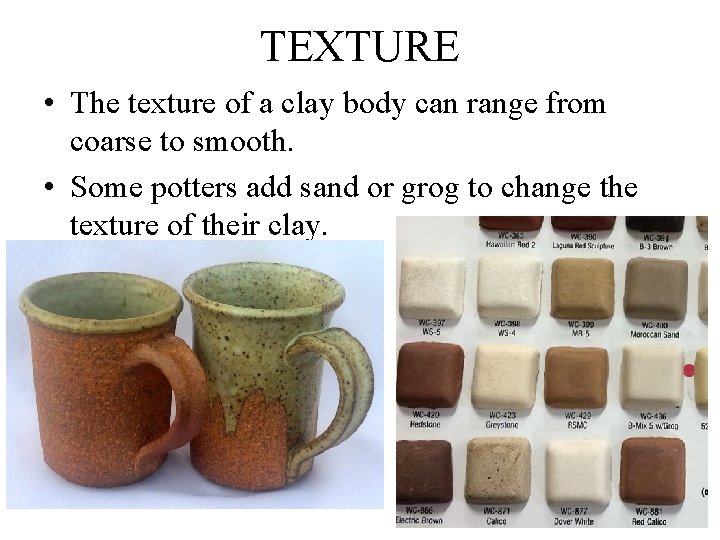 TEXTURE • The texture of a clay body can range from coarse to smooth.