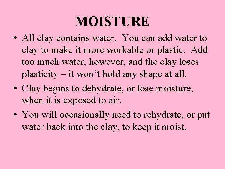 MOISTURE • All clay contains water. You can add water to clay to make