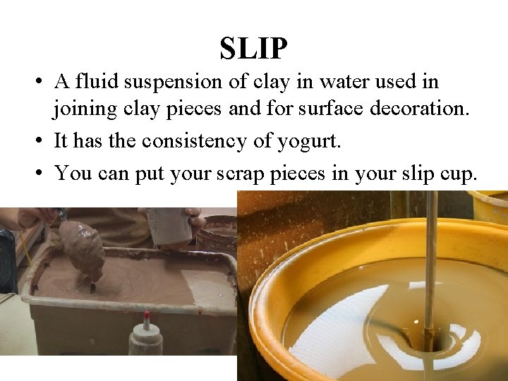 SLIP • A fluid suspension of clay in water used in joining clay pieces