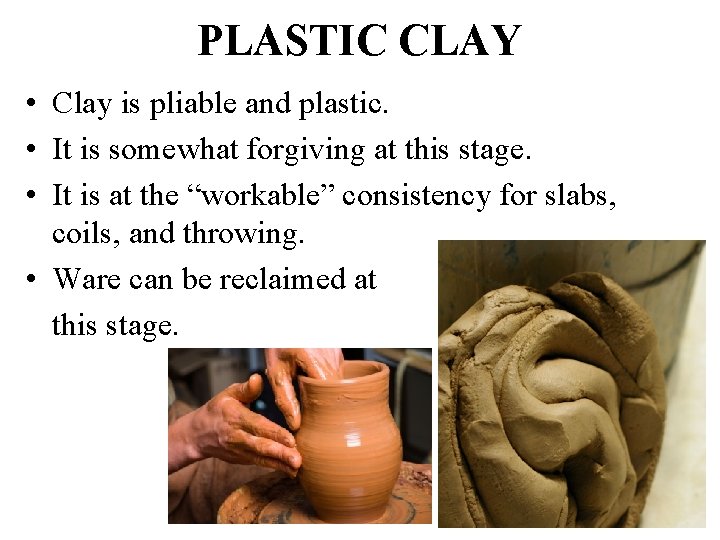 PLASTIC CLAY • Clay is pliable and plastic. • It is somewhat forgiving at