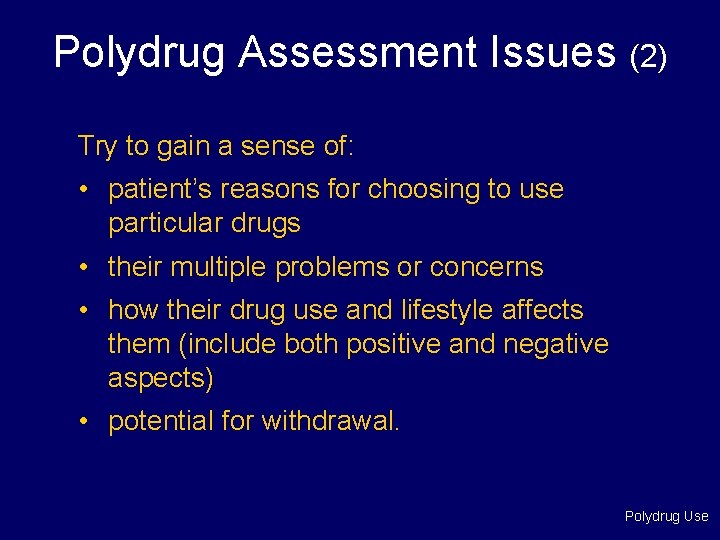 Polydrug Assessment Issues (2) Try to gain a sense of: • patient’s reasons for