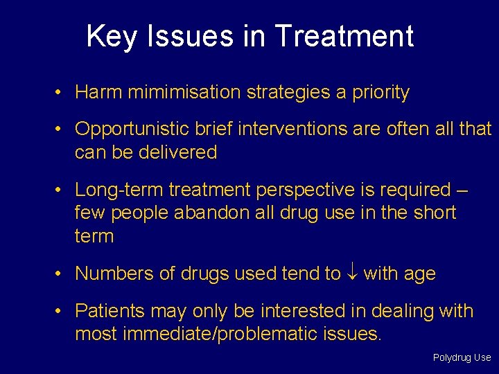 Key Issues in Treatment • Harm mimimisation strategies a priority • Opportunistic brief interventions