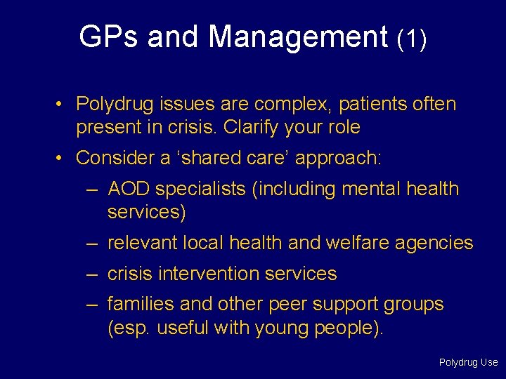 GPs and Management (1) • Polydrug issues are complex, patients often present in crisis.
