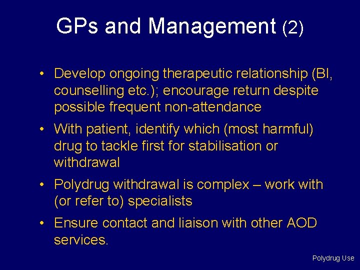 GPs and Management (2) • Develop ongoing therapeutic relationship (BI, counselling etc. ); encourage