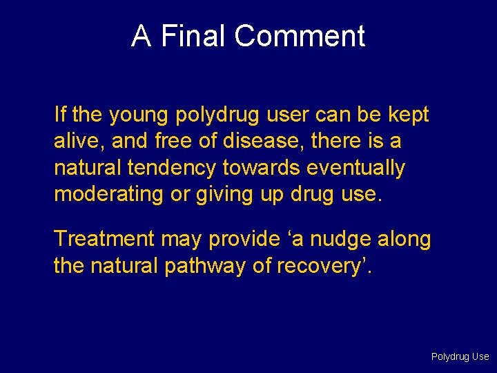 A Final Comment If the young polydrug user can be kept alive, and free