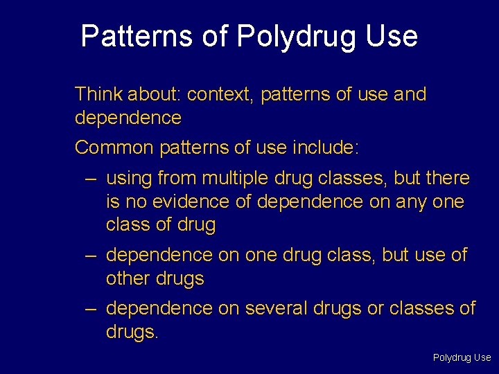 Patterns of Polydrug Use Think about: context, patterns of use and dependence Common patterns