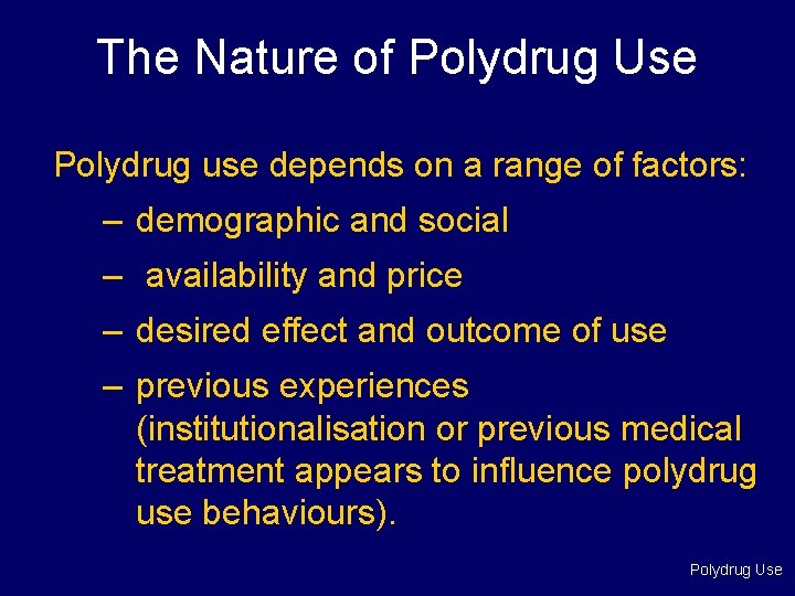 The Nature of Polydrug Use Polydrug use depends on a range of factors: –