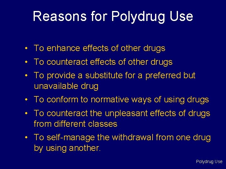 Reasons for Polydrug Use • To enhance effects of other drugs • To counteract