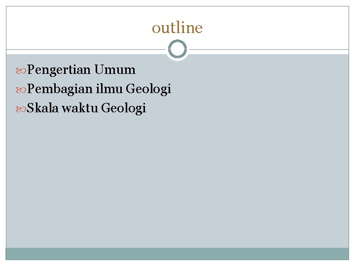 outline Pengertian Umum Pembagian ilmu Geologi Skala waktu Geologi 