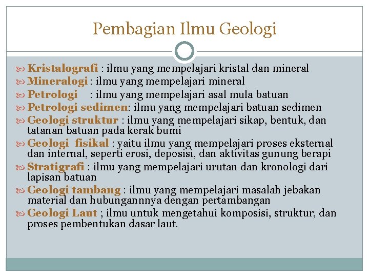 Pembagian Ilmu Geologi Kristalografi : ilmu yang mempelajari kristal dan mineral Mineralogi : ilmu
