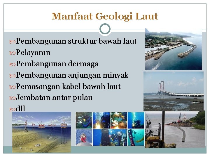 Manfaat Geologi Laut Pembangunan struktur bawah laut Pelayaran Pembangunan dermaga Pembangunan anjungan minyak Pemasangan