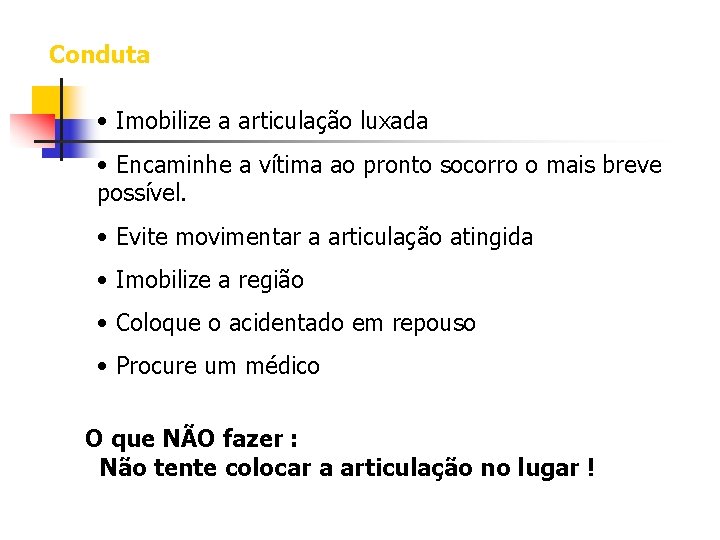 Conduta • Imobilize a articulação luxada • Encaminhe a vítima ao pronto socorro o