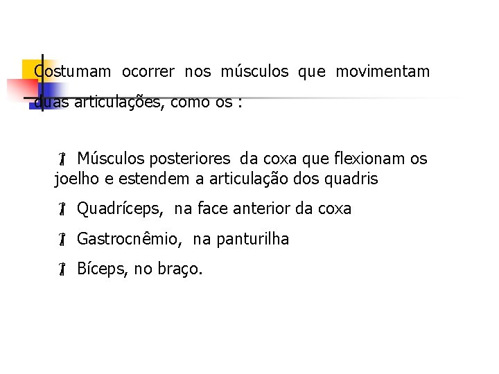 Costumam ocorrer nos músculos que movimentam duas articulações, como os : Músculos posteriores da