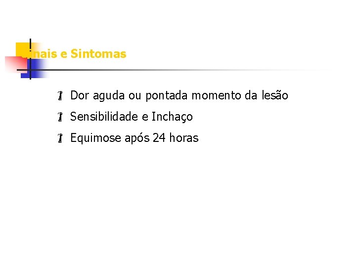 Sinais e Sintomas Dor aguda ou pontada momento da lesão Sensibilidade e Inchaço Equimose