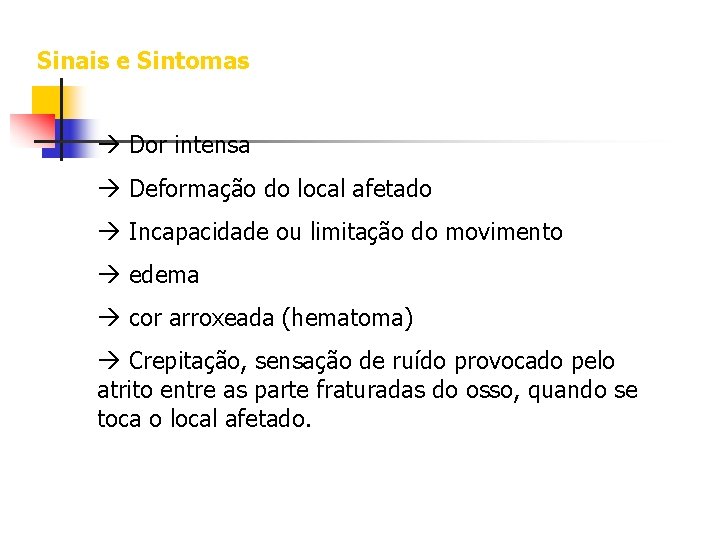 Sinais e Sintomas à Dor intensa à Deformação do local afetado à Incapacidade ou