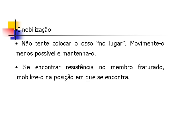  • Imobilização • Não tente colocar o osso “no lugar”. Movimente-o menos possível