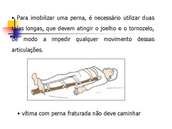  • Para imobilizar uma perna, é necessário utilizar duas talas longas, que devem