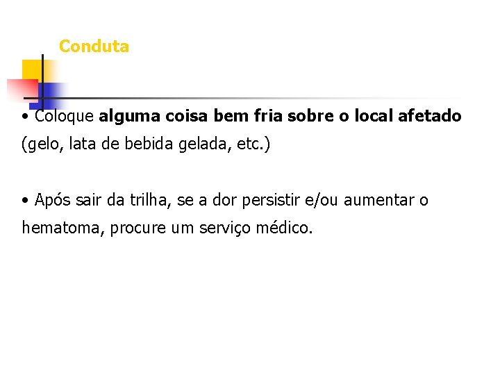 Conduta • Coloque alguma coisa bem fria sobre o local afetado (gelo, lata de