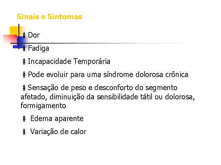 Sinais e Sintomas Dor Fadiga Incapacidade Temporária Pode evoluir para uma síndrome dolorosa crônica