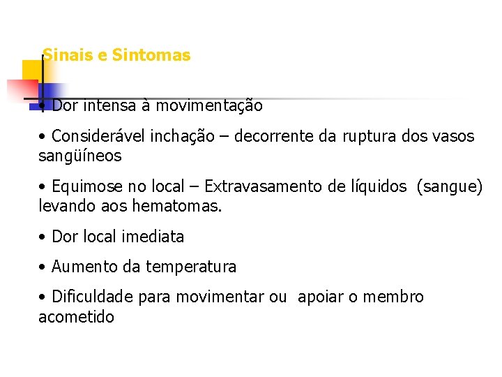 Sinais e Sintomas • Dor intensa à movimentação • Considerável inchação – decorrente da