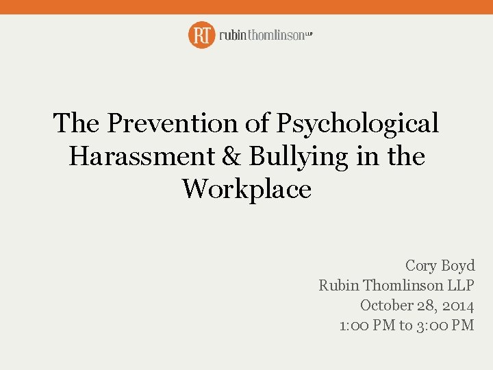 The Prevention of Psychological Harassment & Bullying in the Workplace Cory Boyd Rubin Thomlinson