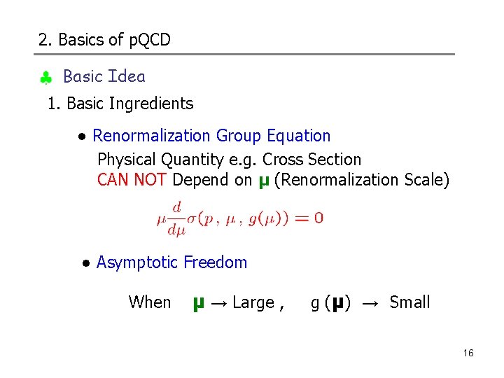 2. Basics of p. QCD Basic Idea 1. Basic Ingredients ● Renormalization Group Equation