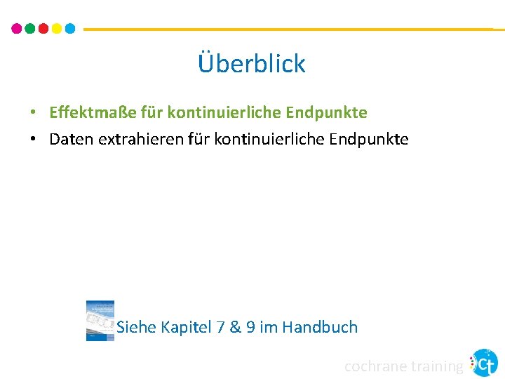 Überblick • Effektmaße für kontinuierliche Endpunkte • Daten extrahieren für kontinuierliche Endpunkte Siehe Kapitel