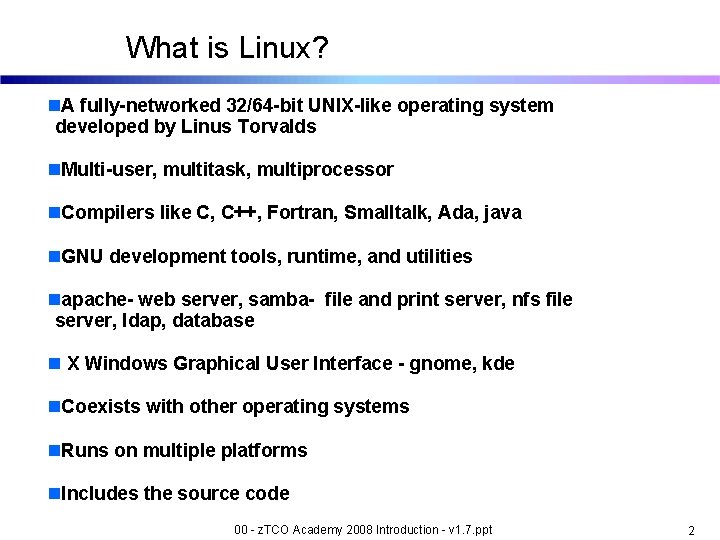 What is Linux? n. A fully-networked 32/64 -bit UNIX-like operating system developed by Linus