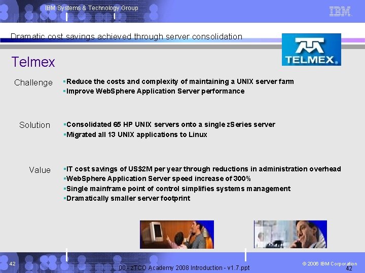 IBM Systems & Technology Group Dramatic cost savings achieved through server consolidation Telmex Challenge