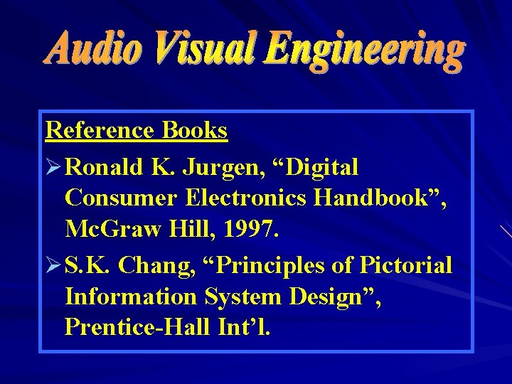 Reference Books ØRonald K. Jurgen, “Digital Consumer Electronics Handbook”, Mc. Graw Hill, 1997. ØS. Reference Books ØRonald K. Jurgen, “Digital Consumer Electronics Handbook”, Mc. Graw Hill, 1997. ØS.
