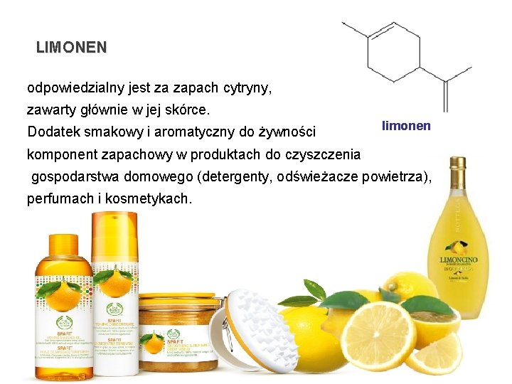 LIMONEN odpowiedzialny jest za zapach cytryny, zawarty głównie w jej skórce. Dodatek smakowy i