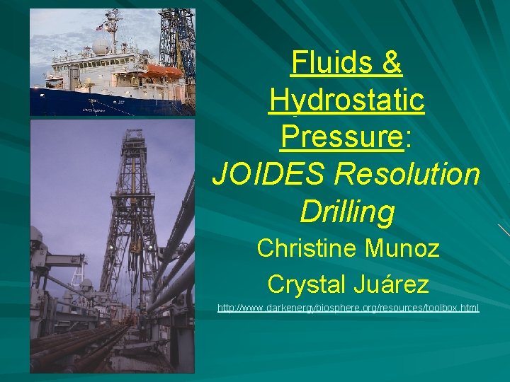 Fluids & Hydrostatic Pressure: JOIDES Resolution Drilling Christine Munoz Crystal Juárez http: //www. darkenergybiosphere.