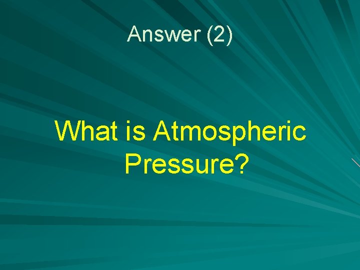 Answer (2) What is Atmospheric Pressure? 