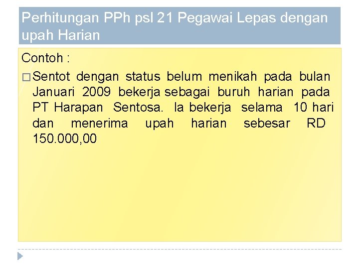 Perhitungan PPh psl 21 Pegawai Lepas dengan upah Harian Contoh : � Sentot dengan