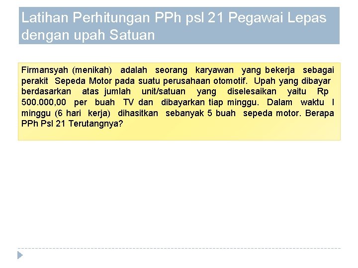 Latihan Perhitungan PPh psl 21 Pegawai Lepas dengan upah Satuan Firmansyah (menikah) adalah seorang