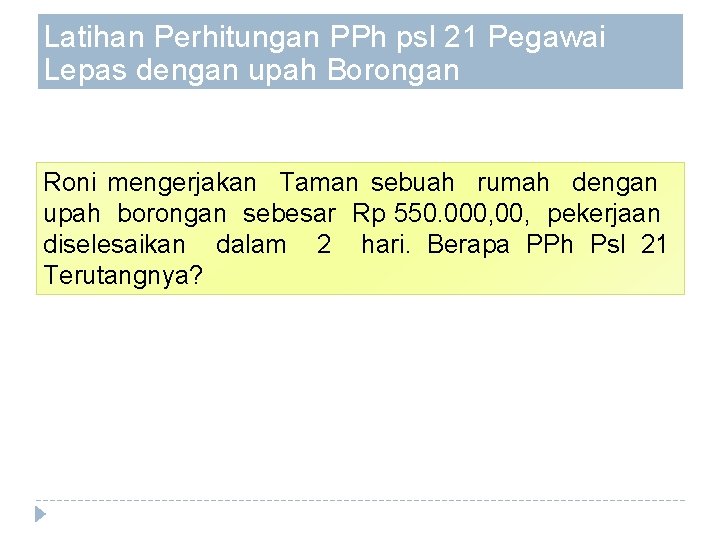 Latihan Perhitungan PPh psl 21 Pegawai Lepas dengan upah Borongan Roni mengerjakan Taman sebuah