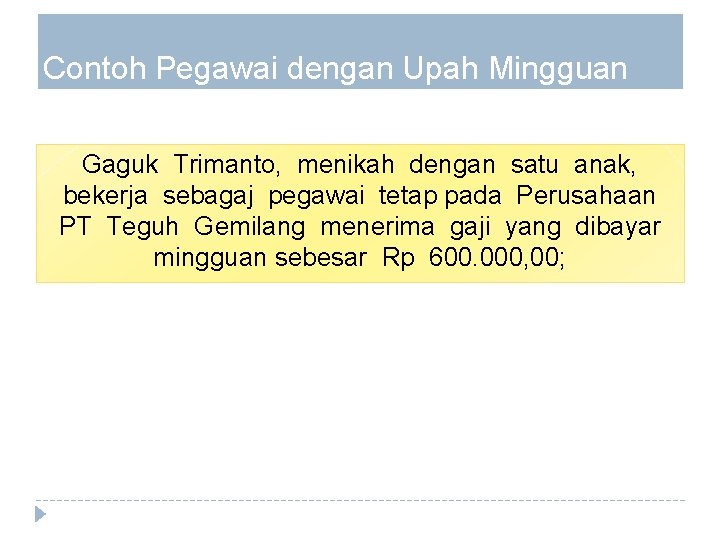 Contoh Pegawai dengan Upah Mingguan Gaguk Trimanto, menikah dengan satu anak, bekerja sebagaj pegawai