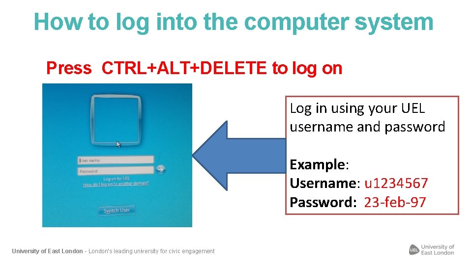 How to log into the computer system Press CTRL+ALT+DELETE to log on Log in