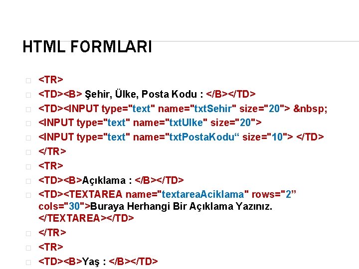 HTML FORMLARI � � � <TR> <TD><B> Şehir, Ülke, Posta Kodu : </B></TD> <TD><INPUT