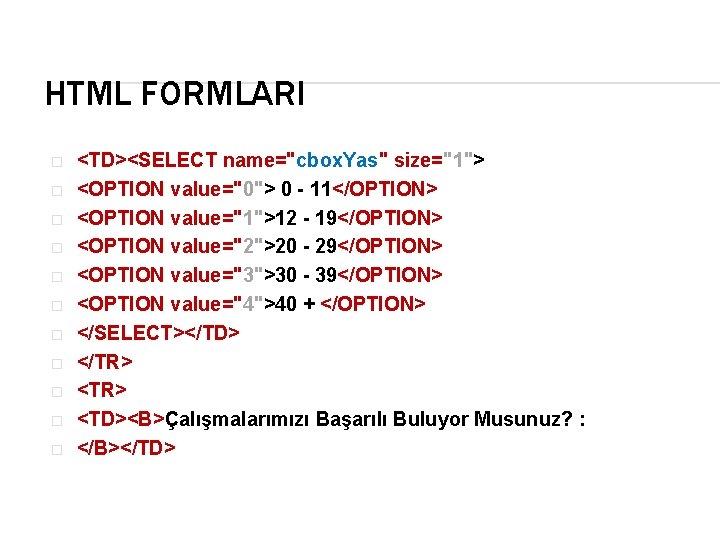 HTML FORMLARI � � � <TD><SELECT name="cbox. Yas" size="1"> <OPTION value="0"> 0 - 11</OPTION>