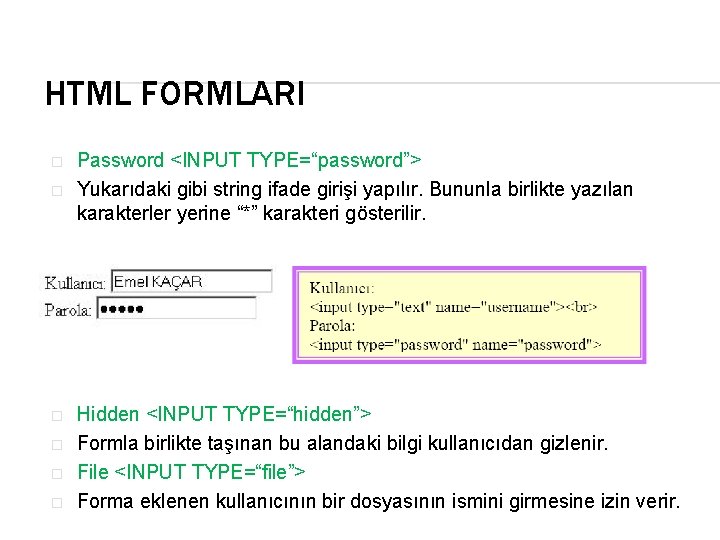 HTML FORMLARI � � � Password <INPUT TYPE=“password”> Yukarıdaki gibi string ifade girişi yapılır.