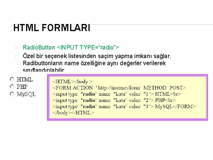 HTML FORMLARI � � Radio. Button <INPUT TYPE=“radio”> Özel bir seçenek listesinden saçim yapma