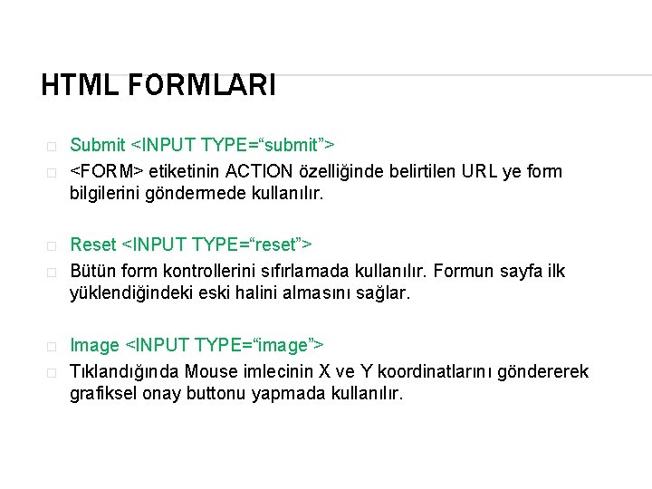 HTML FORMLARI � � � Submit <INPUT TYPE=“submit”> <FORM> etiketinin ACTION özelliğinde belirtilen URL