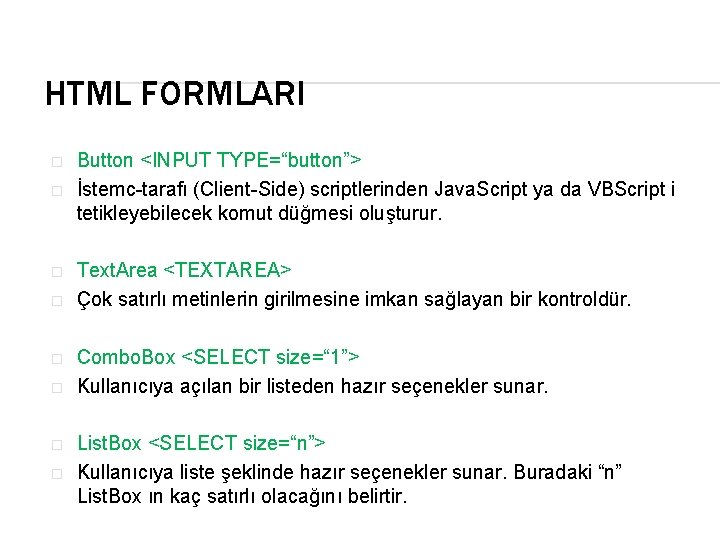 HTML FORMLARI � � � � Button <INPUT TYPE=“button”> İstemc-tarafı (Client-Side) scriptlerinden Java. Script